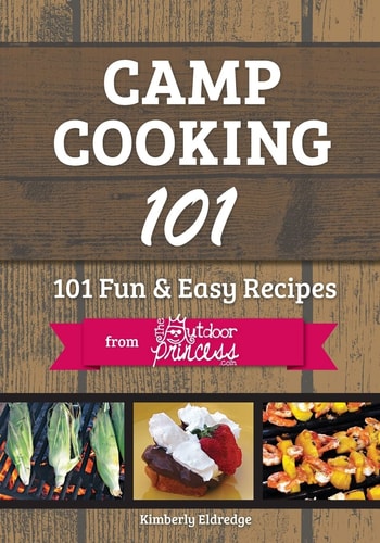 Camp Cooking 101 101 Fun & Easy Recipes from The Outdoor Princess