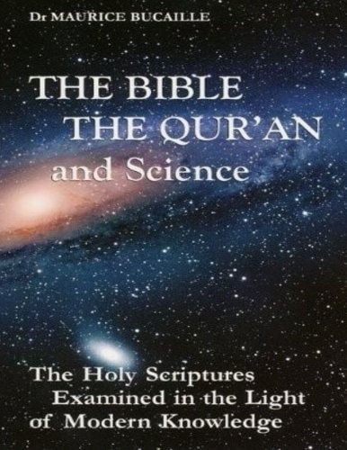 The Bible, the Qu'ran and Science The Holy Scriptures Examined in the Light of Modern Knowledge