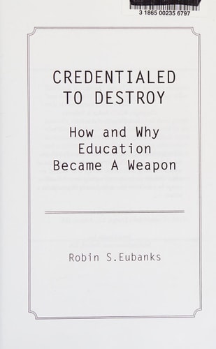 Credentialed to Destroy How and Why Education Became a Weapon
