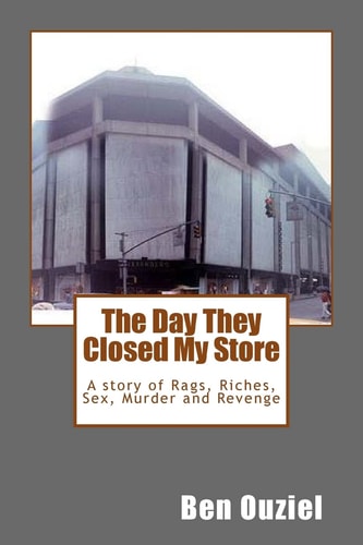 The Day They Closed My Store A Story of Rags, Riches, Sex, Murder and Revenge