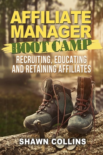 Affiliate Manager Boot Camp Recruiting, Educating, and Retaining Affiliates