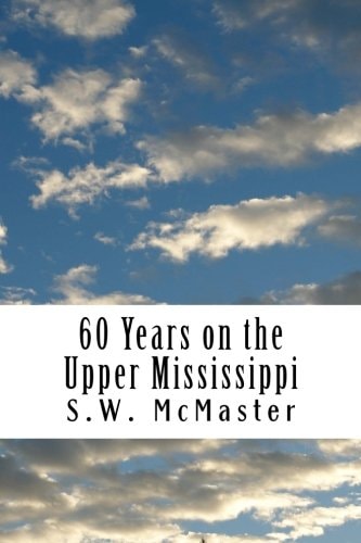 60 Years on the Upper Mississippi My Life and Experiences