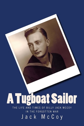 A Tugboat Sailor The Life and Times of Billy Jack McCoy In the Forgotten War