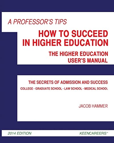 A Professor's Tips: How to Succeed in Higher Education The Higher Education User's Manual