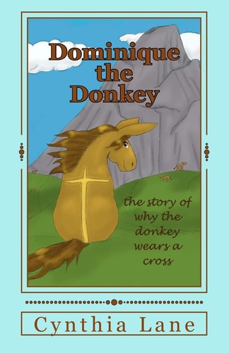 Dominique the Donkey The Story of Why the Donkey Wears a Cross