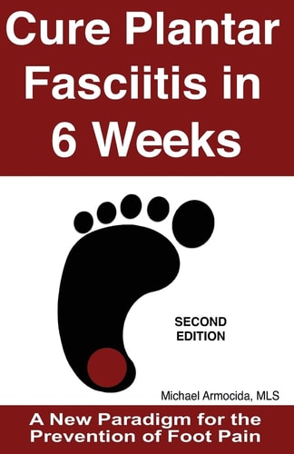 Cure Plantar Fasciitis in 6 Weeks A New Paradigm for the Prevention of Foot Pain