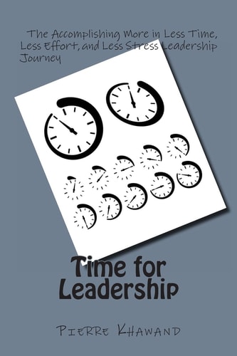 Time for Leadership The Accomplishing More in Less Time, Less Effort, and Less Stress Leadership Program Guide