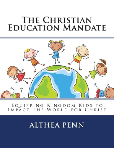 The Christian Education Mandate Equipping Kingdom Kids to Impact The World for Christ
