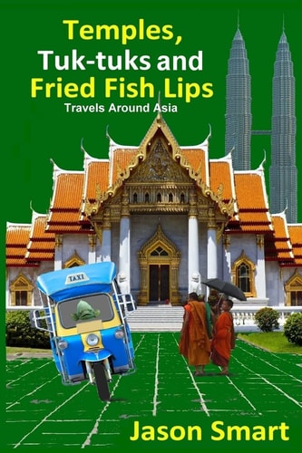 Temples, Tuk-Tuks and Fried Fish Lips Travels Around Asia