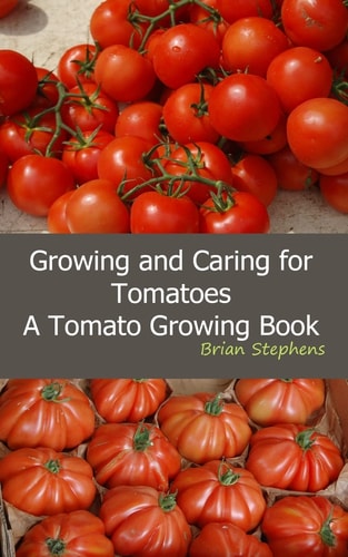 Growing and Caring for Tomatoes An Essential Tomato Growing Book