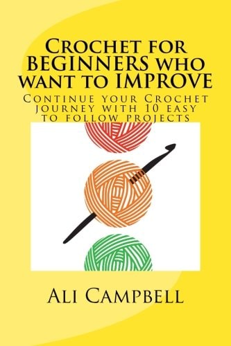 Crochet for Beginners Who Want to Improve Continue to Learn to Crochet Using US Crochet Terminology