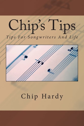 Chip's Tips Tips for Songwriters and Life