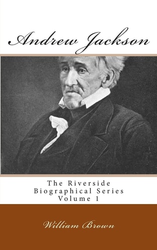 Andrew Jackson The Riverside Biographical Series Volume 1