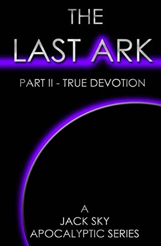 The Last Ark: Part II - True Devotion A Story of the Survival of Christ's Church During His Coming Tribulation