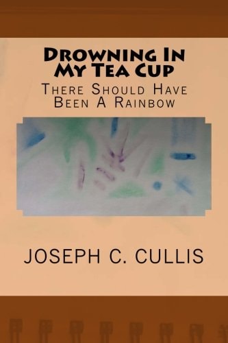 Drowning In My Tea Cup There Should Have Been A Rainbow
