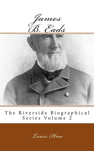 James B. Eads The Riverside Biographical Series Volume 2