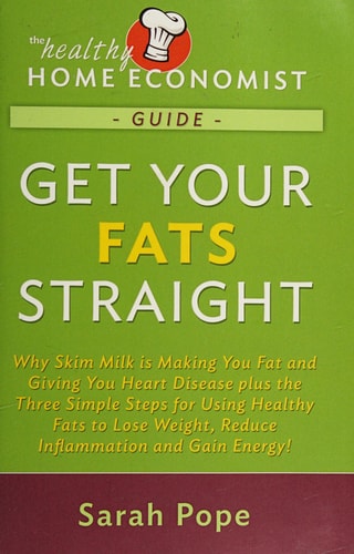 Get Your Fats Straight Why Skim Milk Is Making You Fat and Giving You Heart Disease Plus the Three Simple Steps for Using Healthy Fats to Lose Weight, Reduce Inflammation and Gain Energy!