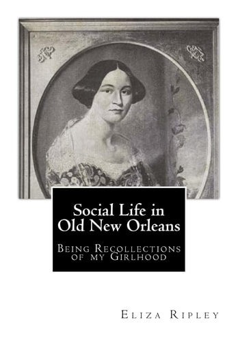 Social Life in Old New Orleans Being Recollections of My Girlhood
