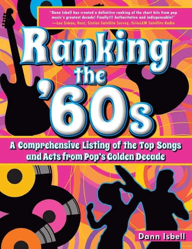 Ranking the '60s A Comprehensive Listing of the Top Songs and Acts from Pop's Golden Decade