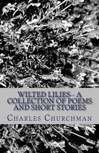Wilted Lilies-- a Collection of Poems and Short Stories