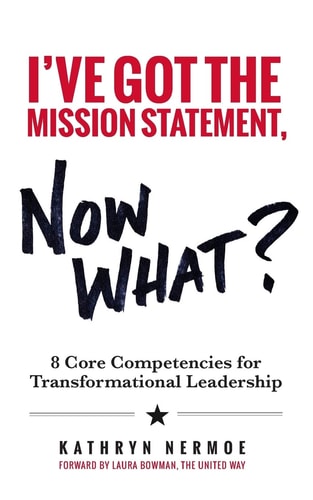 I've Got the Mission Statement, Now What? 8 Core Competencies for Transformational Leadership