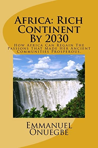 Africa Rich Continent By 2030: How Africa Can Regain The Passions That Made Her Ancient Communities Prosperous
