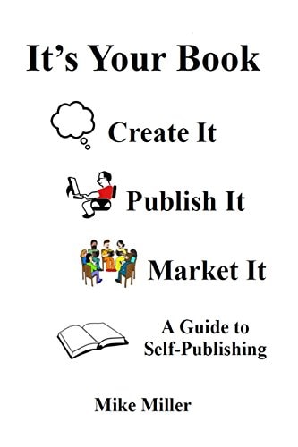 It's Your Book - Create It - Publish It - Market It A Self-Publishing Guide