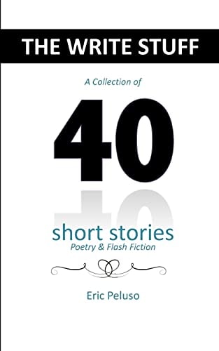 The Write Stuff A Collection of 40 Short Stories, Poetry and Flash Fiction