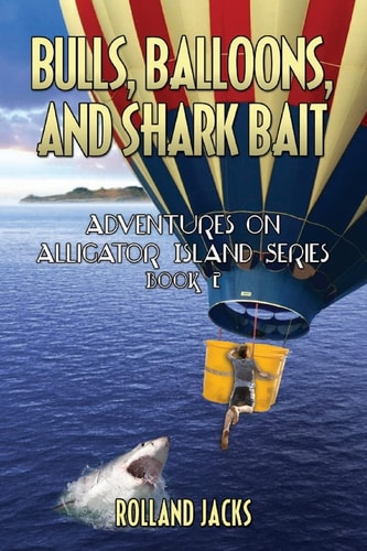 Bulls, Balloons, and Shark Bait Adventures on Alligator Island Series - Book 2