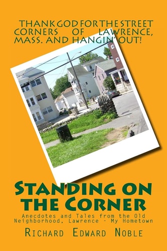 Standing on the Corner Anecdotes and Tales from the Old Neighborhood, Lawrence - My Hometown
