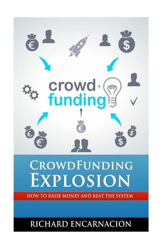 Crowdfunding Explosion How to Raise Money and Beat the System.