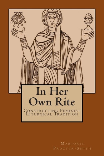 In Her Own Rite Constructing Feminist Liturgical Tradition