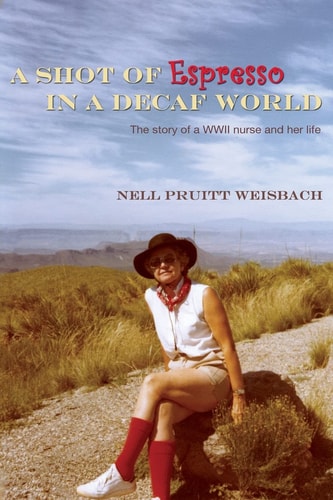 A Shot of Espresso in a Decaf World The Story of a WWII Nurse and Her Life