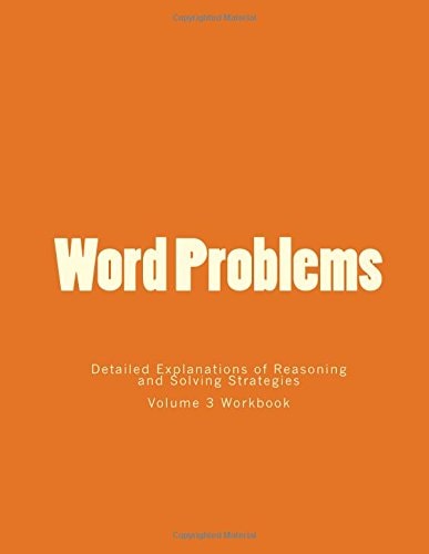 Word Problems-Detailed Explanations of Reasoning and Solving Strategies Volume 3 Workbook