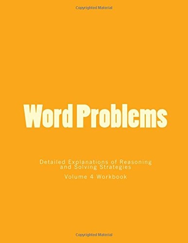 Word Problems-Detailed Explanations of Reasoning and Solving Strategies Volume 4 Workbook