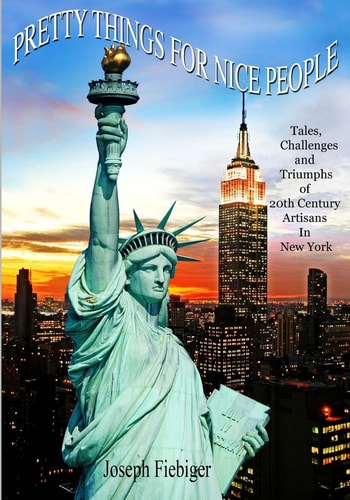 Pretty Things For Nice People (Library Edition) Tales of Patrons & Artisans-----The Challenges, and Triumphs of 20th Century Artisans In New York