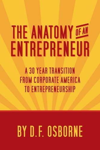 The Anatomy of an Entrepreneur A 30 Year Transition From Corporate America To Entrepreneurship