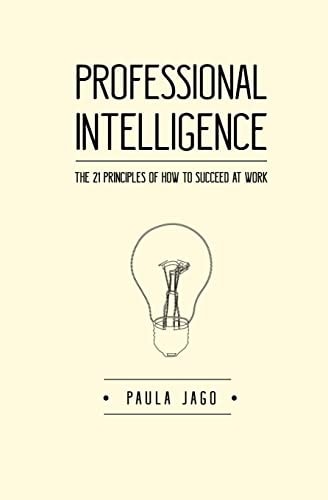 Professional Intelligence The 21 Principles of How to Succeed at Work