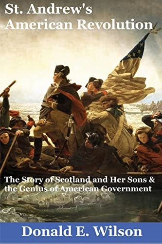 St. Andrew's American Revolution The Story of Scotland and Her Sons and the Genius of American Government