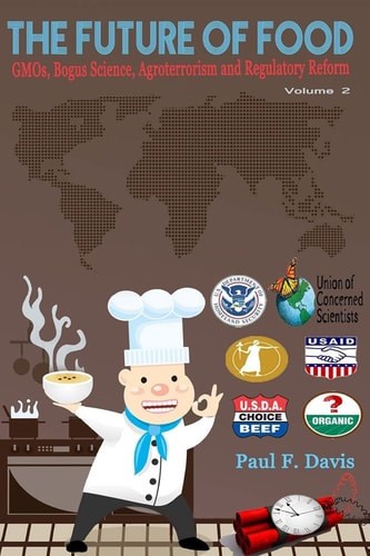 The Future of Food Gmos, Bogus Science, Agroterrorism and Regulatory Reform