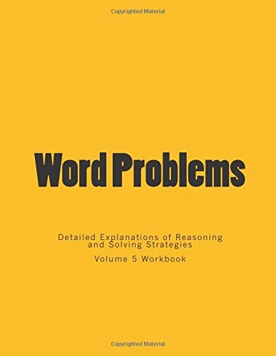 Word Problems-Detailed Explanations of Reasoning and Solving Strategies Volume 5 Workbook