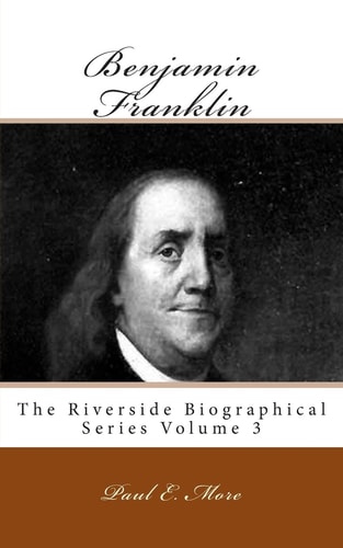 Benjamin Franklin The Riverside Biographical Series Volume 3