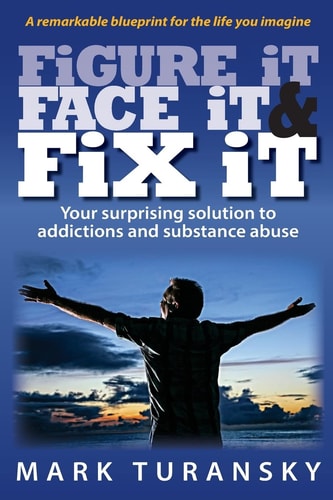 Figure It Face It and Fix It Your Surprising Solution to Addictions and Substance Abuse