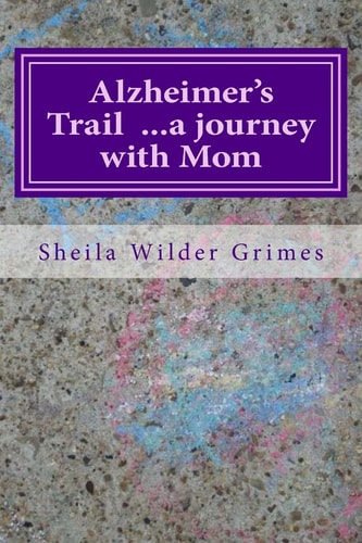 Alzheimer's Trail ... a Journey with Mom Poems/prose