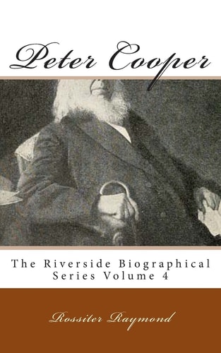 Peter Cooper The Riverside Biographical Series Volume 4
