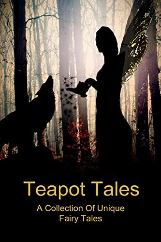 Teapot Tales A Collection of Unique Fairy Tales (Uk)
