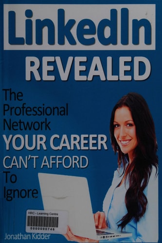 LinkedIn Revealed The Professional Network Your Career Can't Afford to Ignore and the 15 Steps for Optimizing Your LinkedIn Profile