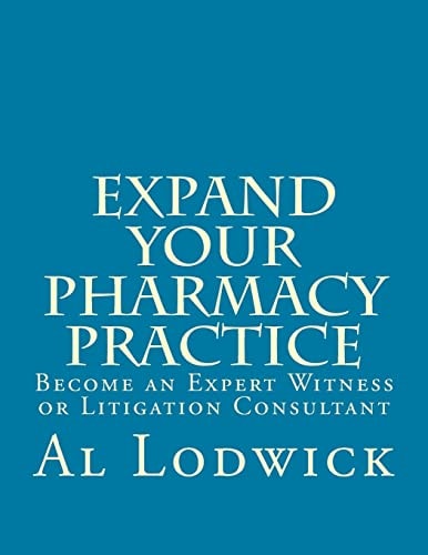 Expand Your Pharmacy Practice Become an An Expert Witness Or Litigation Consultant