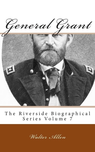 General Grant The Riverside Biographical Series Volume 7