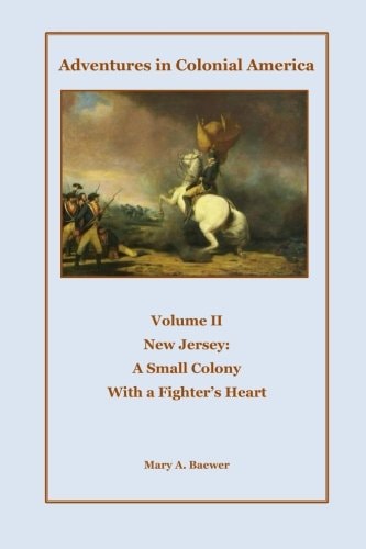 Adventures in Colonial America Volume II The New Jersey Colony: A Small Colony with a Fighter's Heart